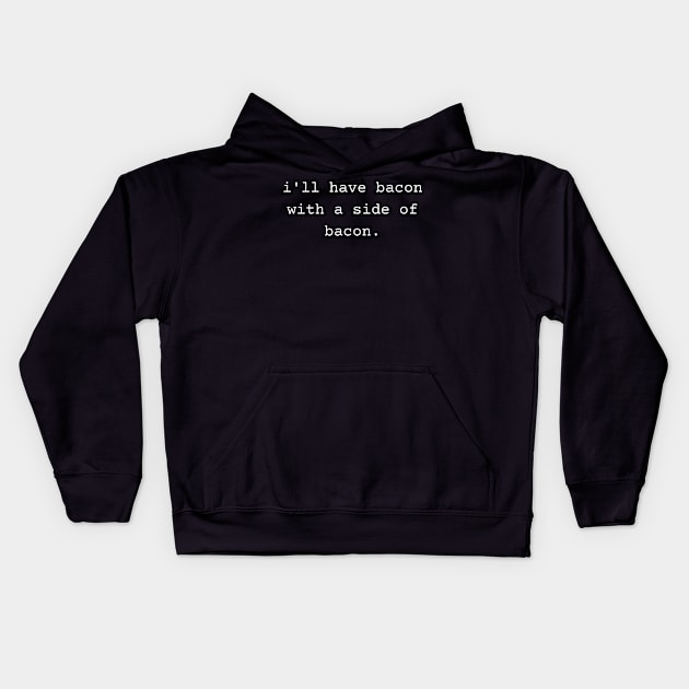 I'll Have Bacon with a Side of Bacon Kids Hoodie by TeaTimeTs